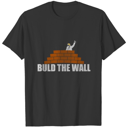 Build The Wall - Trump Building A Wall Design T Shirts