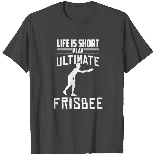 Life Is Short Play Ultimate Frisbee Player design T Shirts