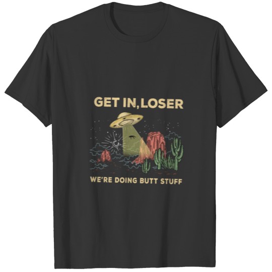 Get In Loser We're Doing Butt Stuff T-shirt