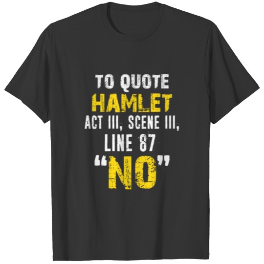 To Quote Hamlet "No" Sarcastic Shakespear Quote T-shirt