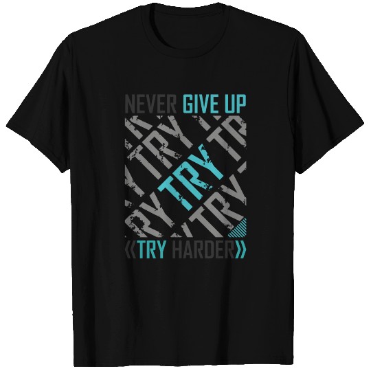 TRY Harder Never Give Up T Shirts