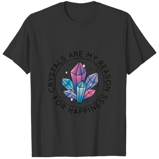 Crystals are my reason for happiness. T-shirt