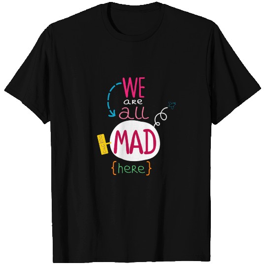 We're All Mad Here T Shirts