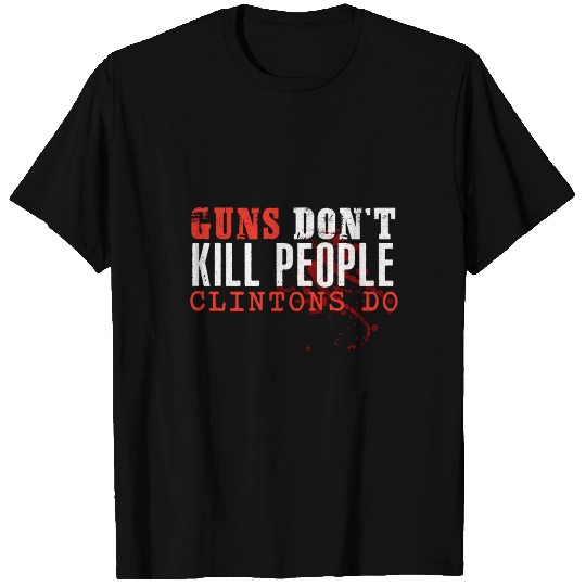 Guns Don't Kill People Clintons Do T Shirts