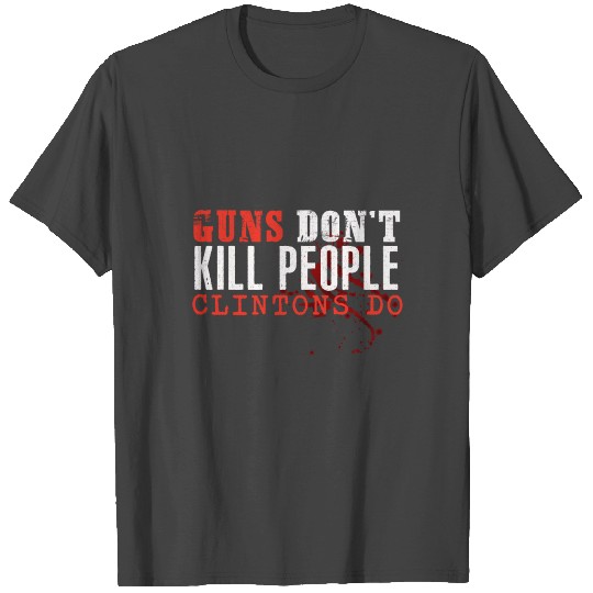 Guns Don't Kill People Clintons Do T Shirts