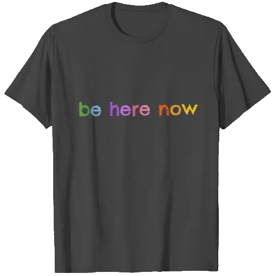 be here now cool sayings mindfulness typography T Shirts