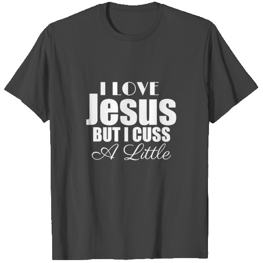I Love Jesus But I Cuss A Little T Shirts