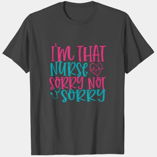 I'm That Nurse, Sorry Not Sorry T Shirts