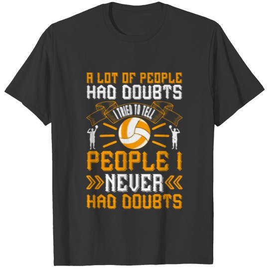 In Volleyball I Never Had Doubts T-shirt