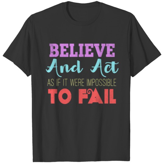 Believe and act as if it were impossible to fail T-shirt