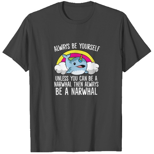 Cute Narwhal Always Be Yourself Unless You Can Be T Shirts