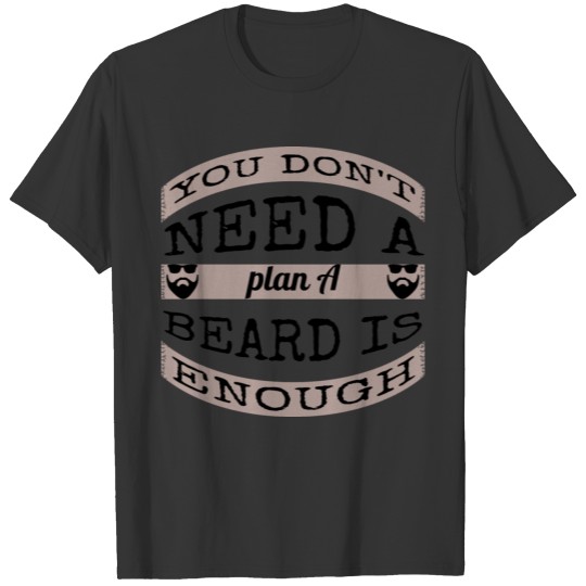 beard - You do not need a plan T-shirt