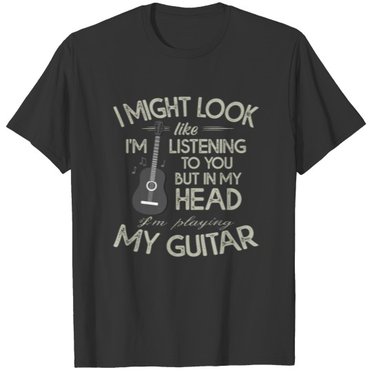 I Might Look Like I'm Listening to You Guitar Love T-shirt