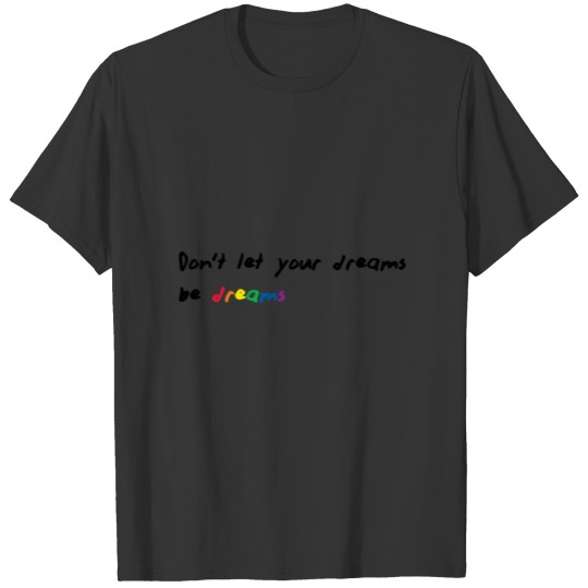 Dont let dream be dream T Shirts
