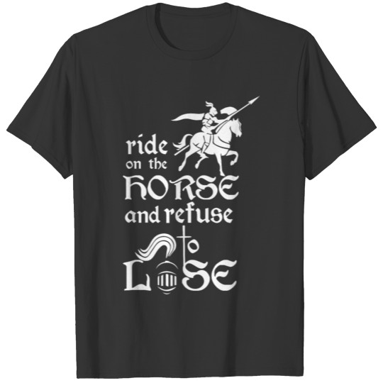 Ride On The Horse And Refuse To Lose - Knight T-shirt