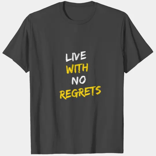 Live With No Regrets T Shirts