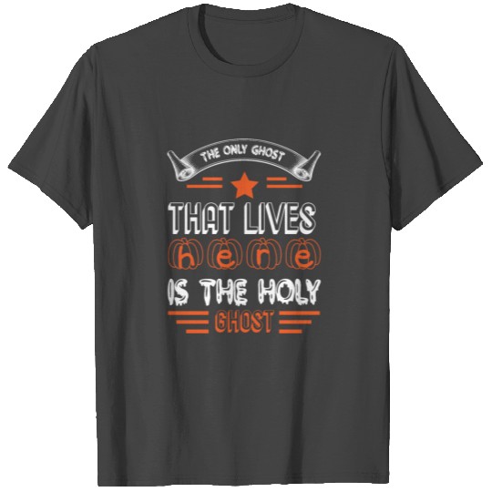 The Only Ghost That Lives Here Is The Holy Ghost T Shirts