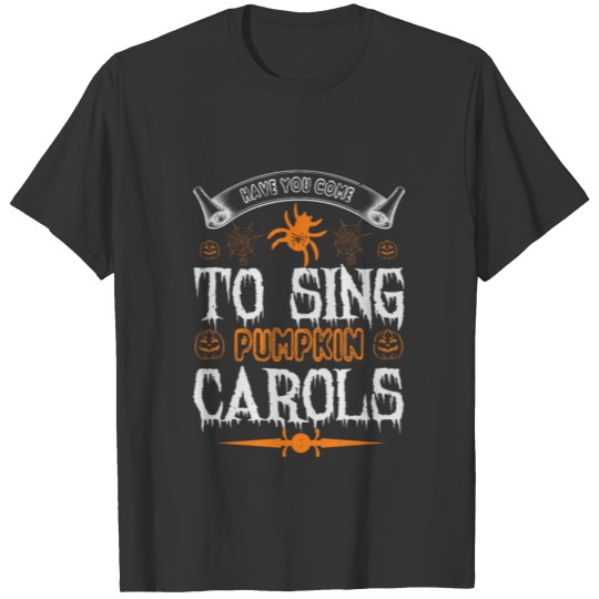 Have you come to sing pumpkin carols T Shirts