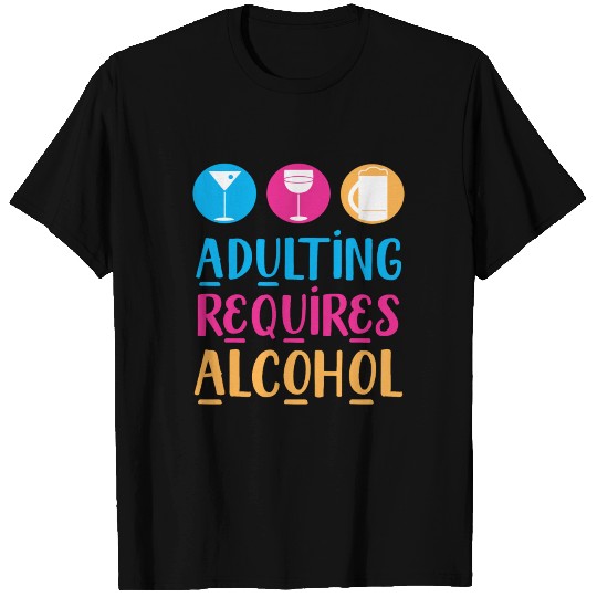 Adulting Requires Alcohol T Shirts