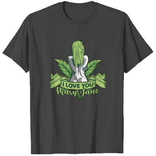 I love mary jane weed cannabis joint T Shirts