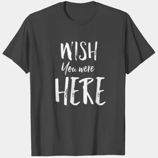 Wish You Were Here T Shirts