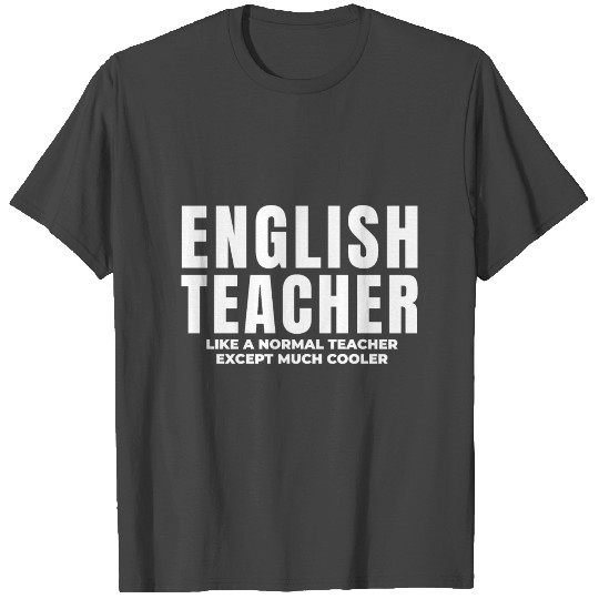 English teacher like a normal teacher but cooler T Shirts