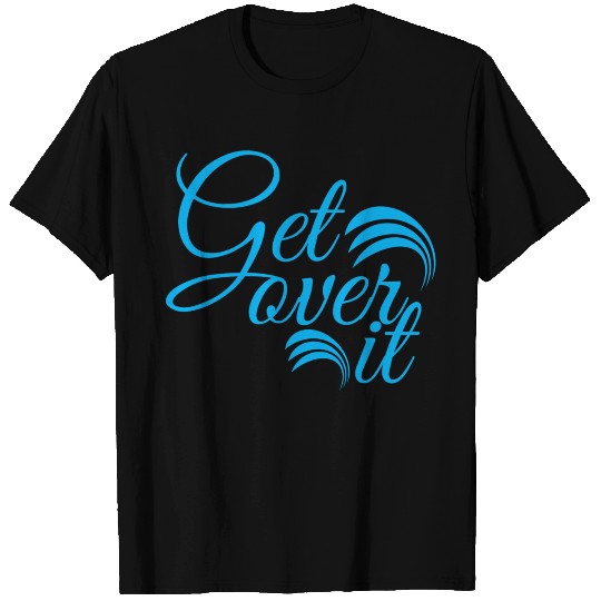 Get over it T Shirts