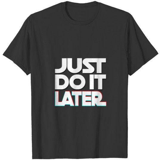 Just Do It Later T-shirt