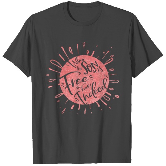 Who the Son Sets Free, Free Indeed T Shirts