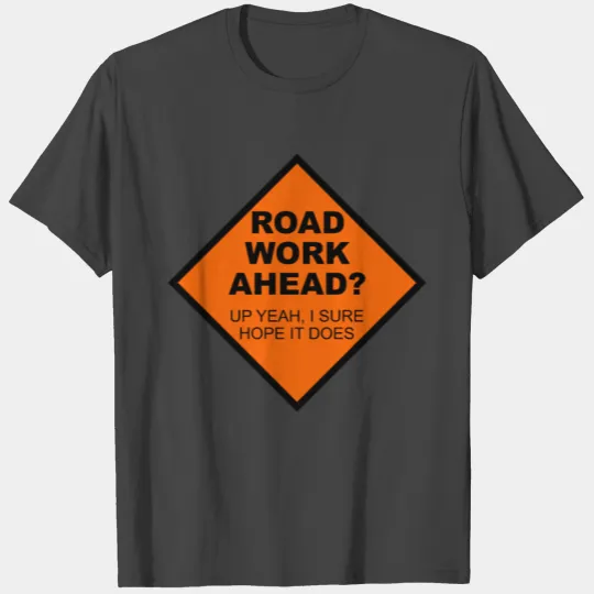 road road tripRoad Work Ahead? T Shirts