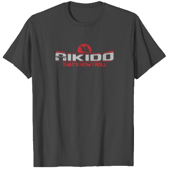 Aikido Thats How I Roll Japanese Martial Arts Aiki T Shirts