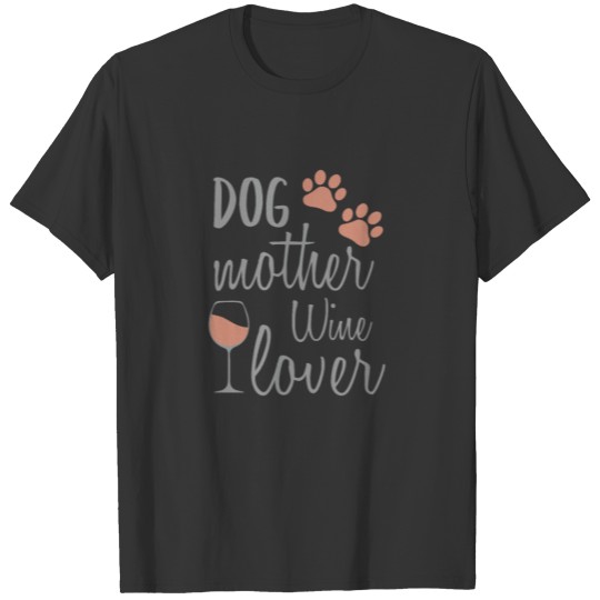Dog Mother Wine Lover gift for mothers day T Shirts
