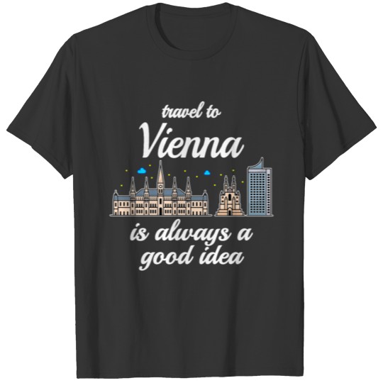 Travel To Vienna Is Always A Good Idea T-shirt