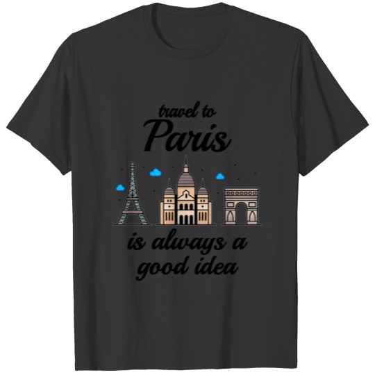 Travel To Paris Is Always A Good Idea T-shirt