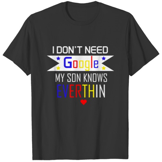 I Don't Need Google, My Son Knows Everything T Shirts