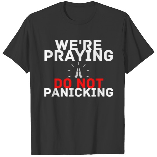 We praying do not panicking T-shirt