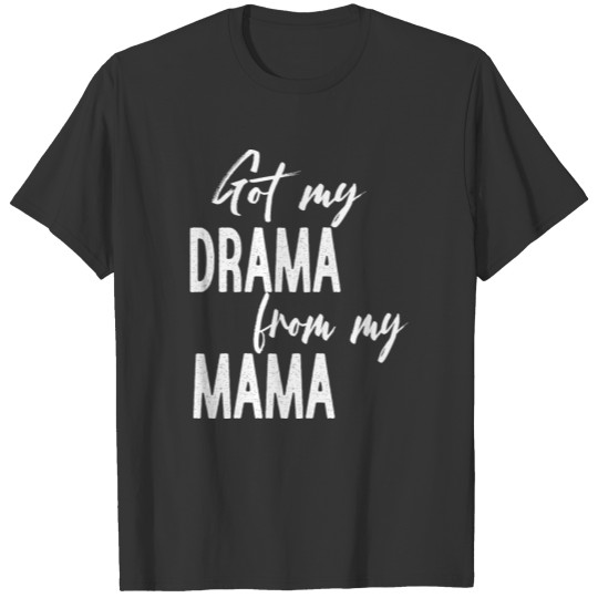 I Got Drama From My Mama T-shirt