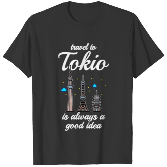 Travel To Tokyo Is Always A Good Idea T-shirt