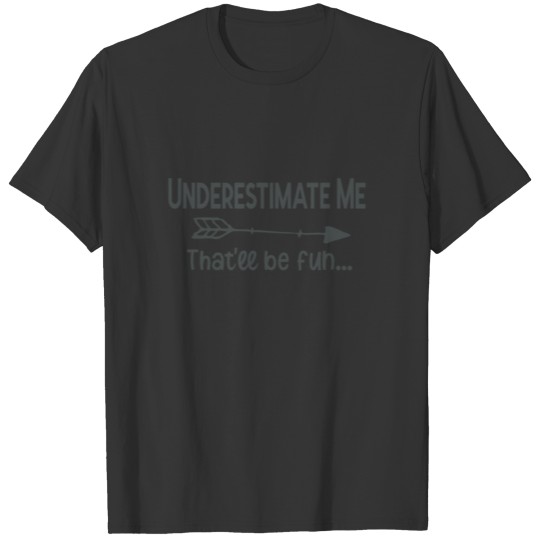 Sarcastic and Sassy Underestimate Me That'll Be T-shirt