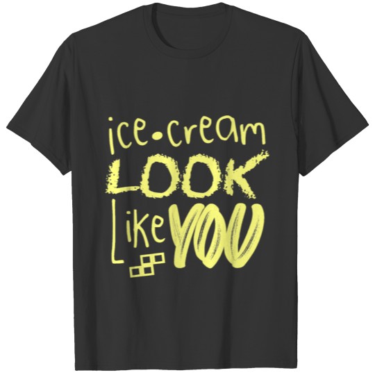 Ice cream look like you T-shirt