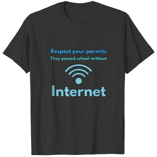Respect your parents. They passed school without I T-shirt