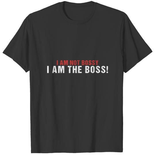 I'm not bossy - I'm the boss! T-shirt