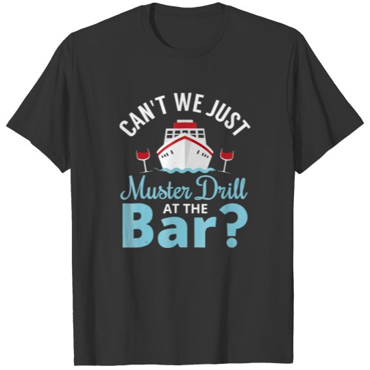 Can't We Just Muster Drill At The Bar Funny Cruise T Shirts