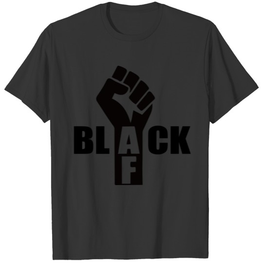 Black AF, All we ever did was be black T-shirt