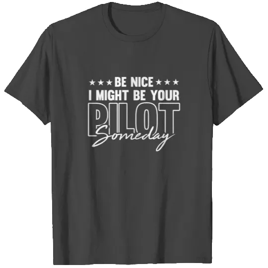 Be Nice I Might Be Your Pilot Someday Gift For A T Shirts