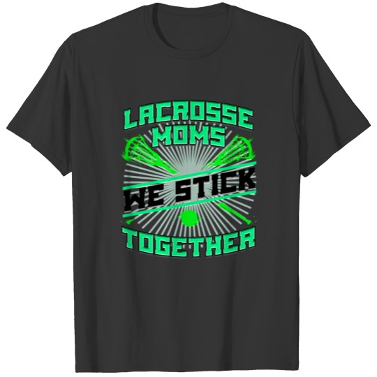 Lacrosse Moms We stick Together Fun Lacrosse fan T-shirt