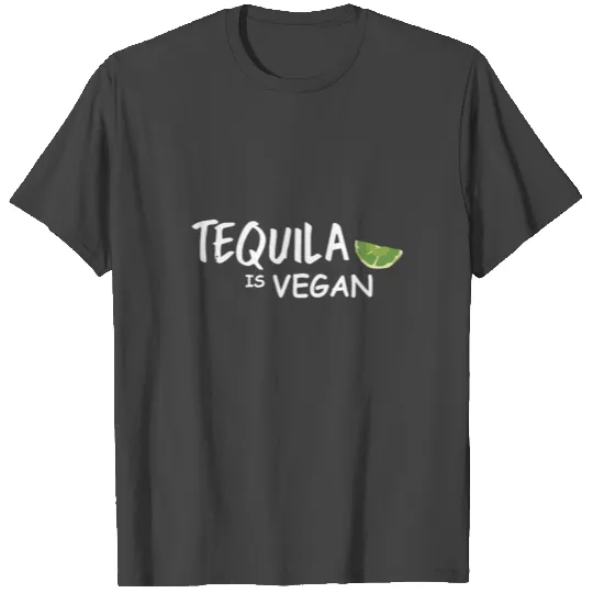 Tequila is Vegan T Shirts