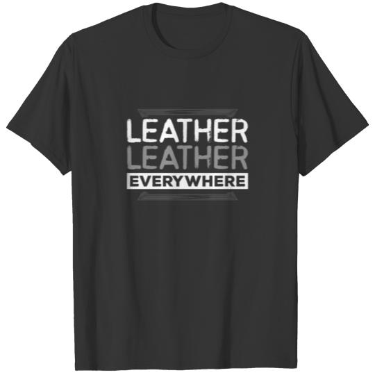 Leather Lover Gift Leather Leather Everywhere T Shirts