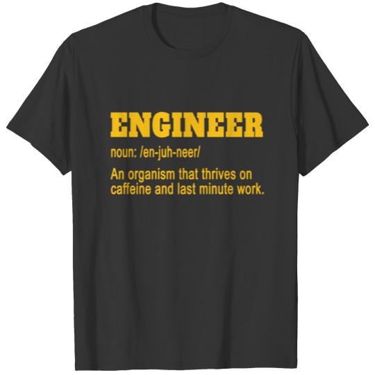 Engineer, an organism that thrives on caffeine T Shirts