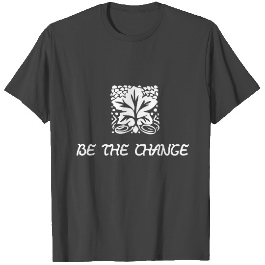 Be the change T Shirts
